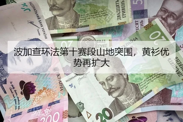 波加查环法第十赛段山地突围，黄衫优势再扩大