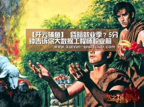 【开云捕鱼】
昏暗就业季？5分钟告诉你大数据工程师职业前景到底有多好