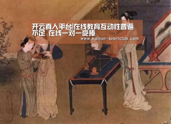 开云真人平台|在线教育互动性普遍不足 在线一对一受捧