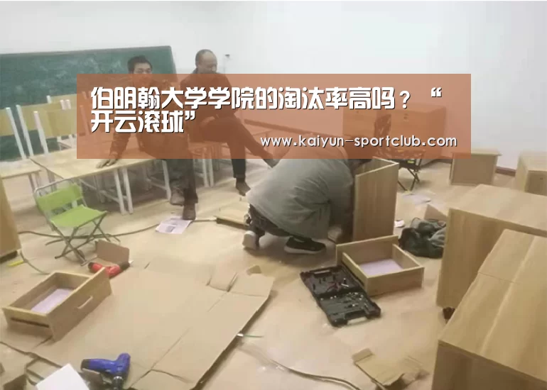 
伯明翰大学学院的淘汰率高吗？“开云滚球”