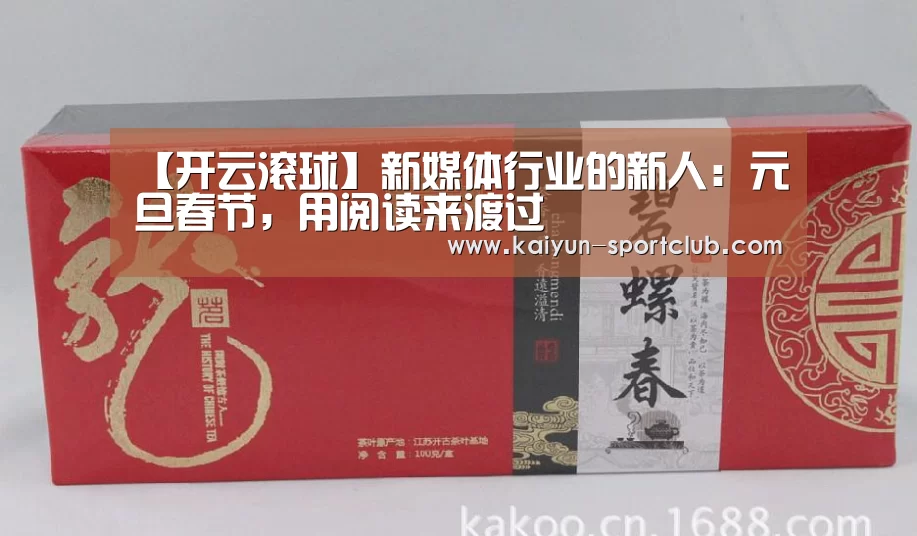 【开云滚球】新媒体行业的新人：元旦春节，用阅读来渡过